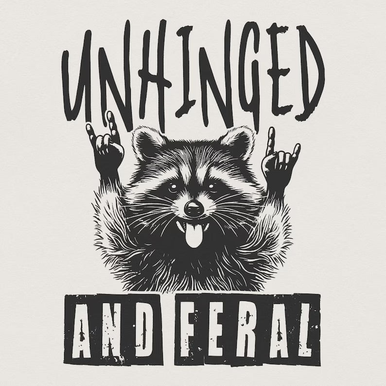 Unhinged and feral